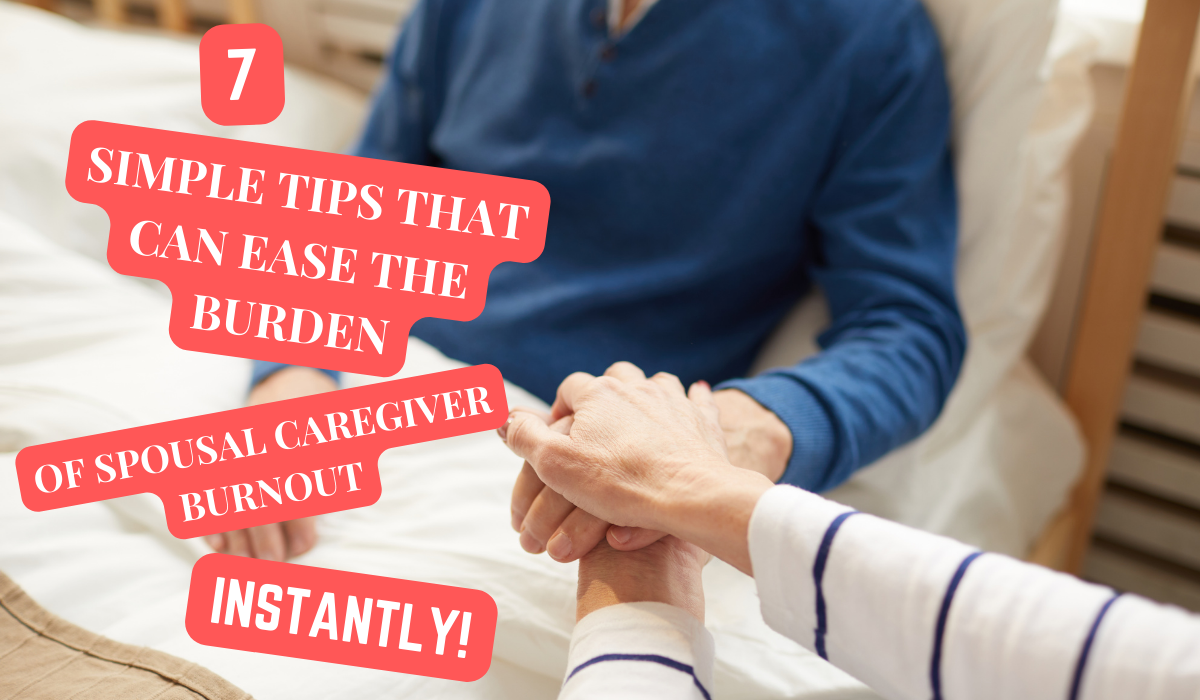 You are currently viewing SPOUSAL CAREGIVER BURNOUT – 7 BREAKTHROUGH APPROACHES TO HANDLE IT.