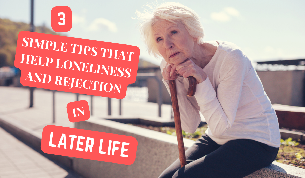 You are currently viewing HOW TO DEAL WITH LONELINESS AND REJECTION IN LATER LIFE: A GUIDE TO REDISCOVERING YOUR STRENGTH AND CONFIDENCE