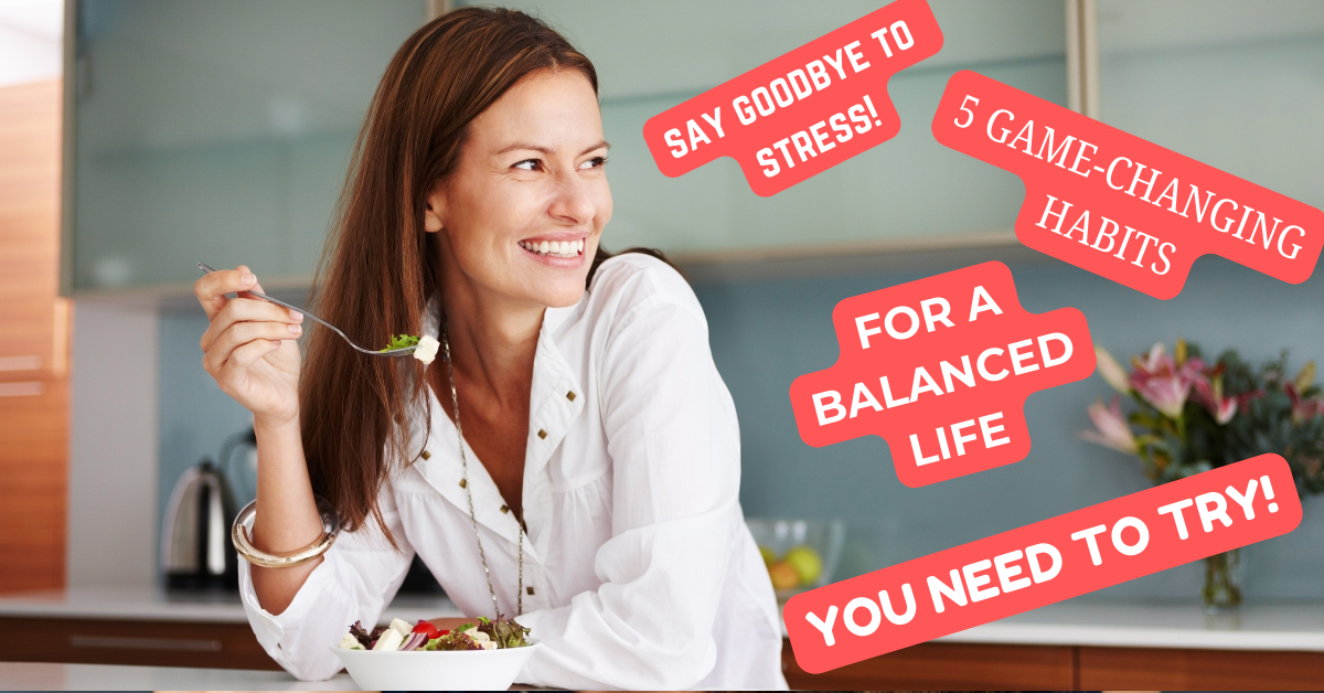 Read more about the article A BALANCED LIFE – 5 GAME-CHANGING HABITS   YOU NEED TO TRY!