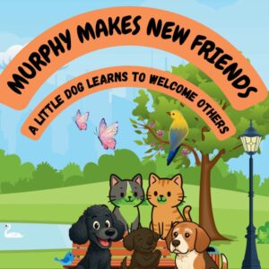 MURPHY MAKES NEW FRIENDS – A LITTLE DOG LEARNS TO WELCOME OTHERS